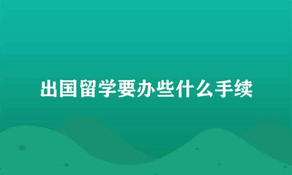 出国留学要办些什么手续
