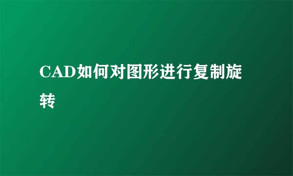 CAD如何对图形进行复制旋转