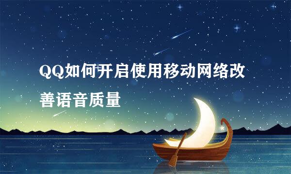 QQ如何开启使用移动网络改善语音质量