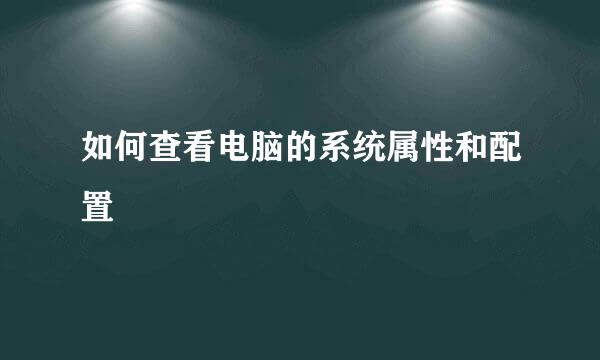 如何查看电脑的系统属性和配置