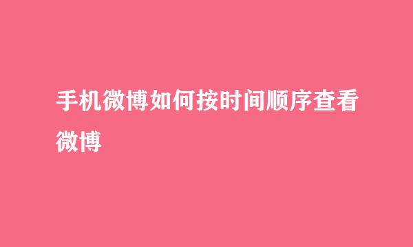 手机微博如何按时间顺序查看微博