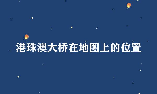 港珠澳大桥在地图上的位置