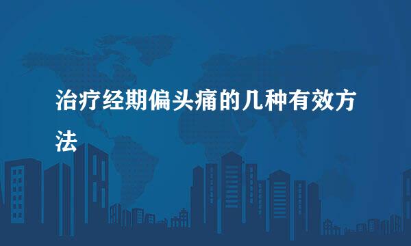 治疗经期偏头痛的几种有效方法