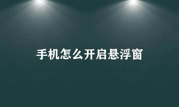 手机怎么开启悬浮窗