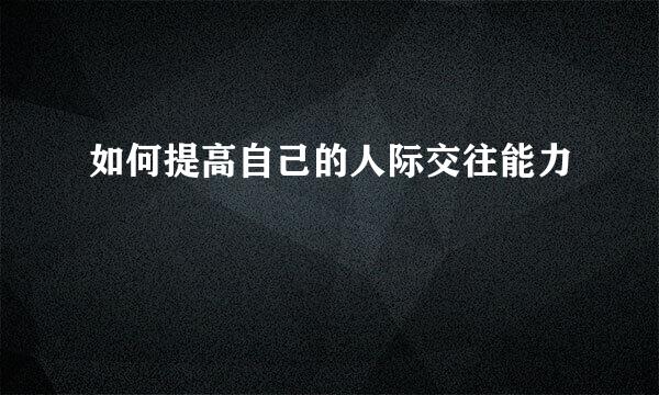 如何提高自己的人际交往能力