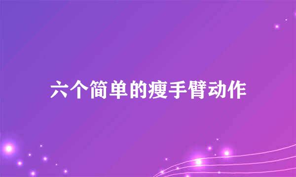 六个简单的瘦手臂动作