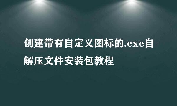 创建带有自定义图标的.exe自解压文件安装包教程