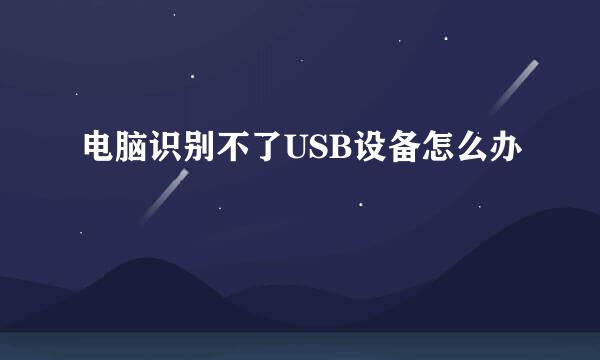 电脑识别不了USB设备怎么办