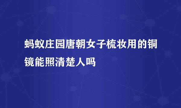 蚂蚁庄园唐朝女子梳妆用的铜镜能照清楚人吗