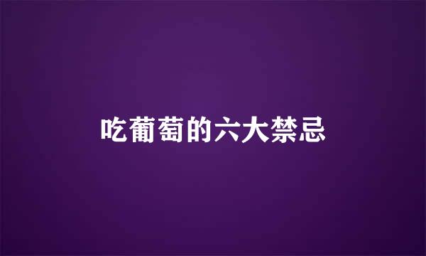 吃葡萄的六大禁忌