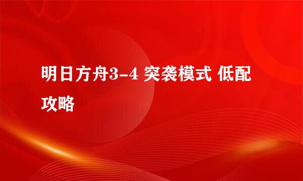 明日方舟3-4 突袭模式 低配攻略