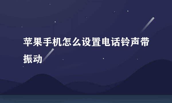 苹果手机怎么设置电话铃声带振动