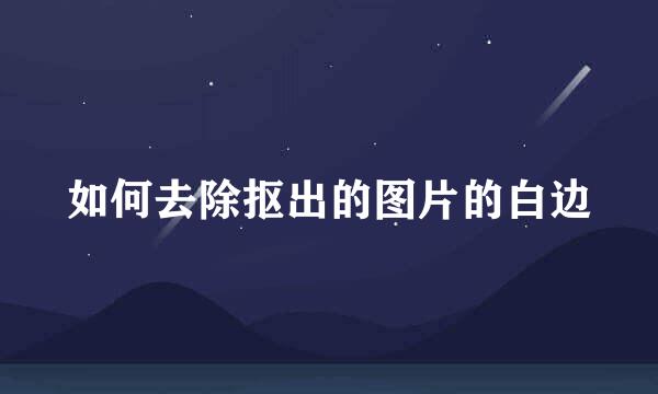 如何去除抠出的图片的白边