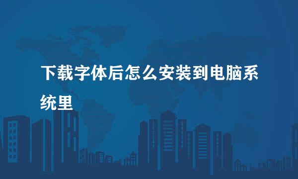 下载字体后怎么安装到电脑系统里