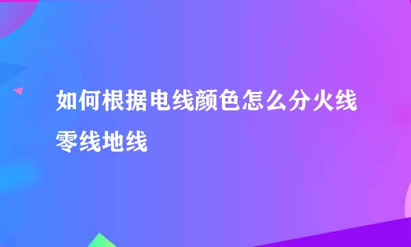 如何根据电线颜色怎么分火线零线地线
