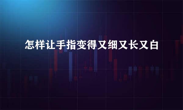 怎样让手指变得又细又长又白
