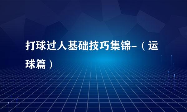 打球过人基础技巧集锦-（运球篇）