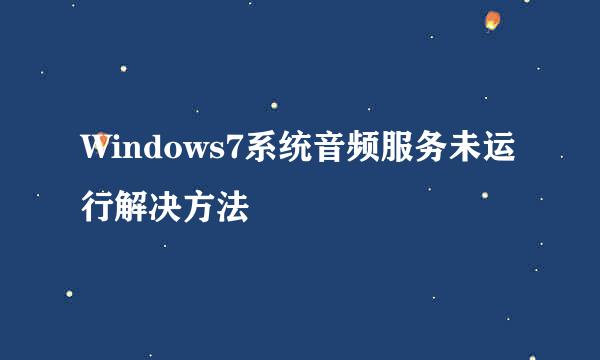 Windows7系统音频服务未运行解决方法