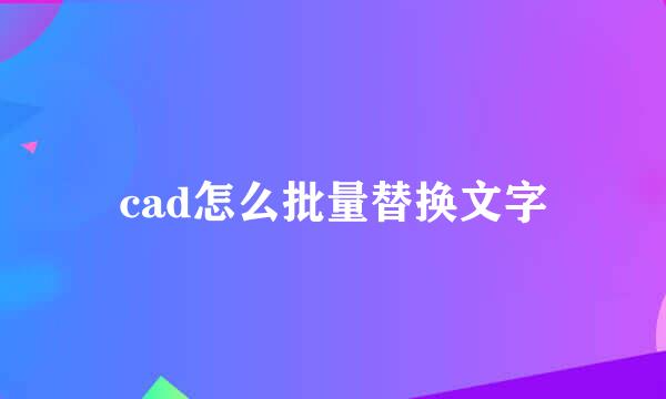 cad怎么批量替换文字