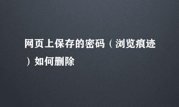 网页上保存的密码（浏览痕迹）如何删除
