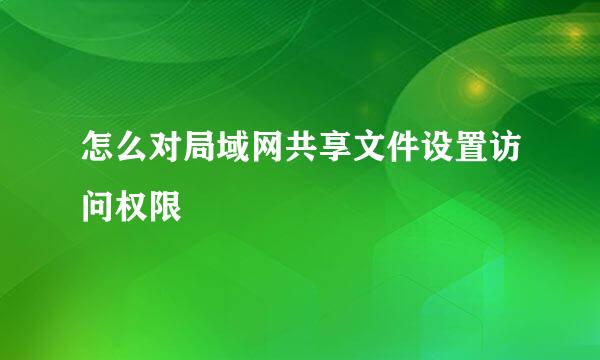 怎么对局域网共享文件设置访问权限
