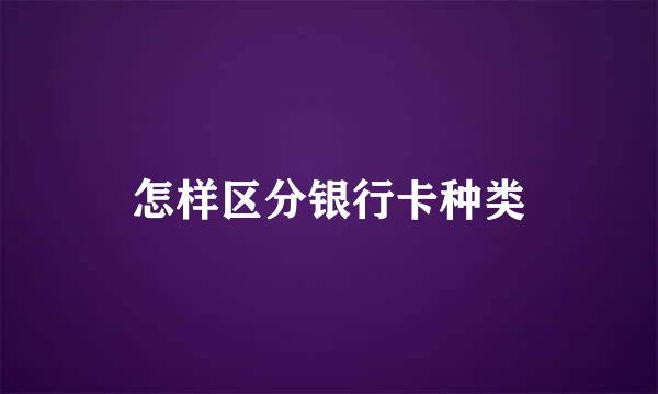 怎样区分银行卡种类