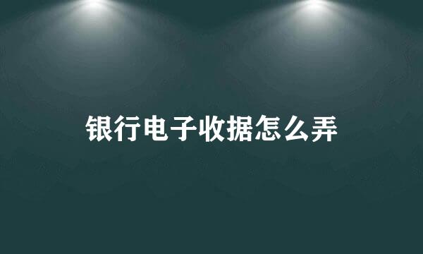 银行电子收据怎么弄