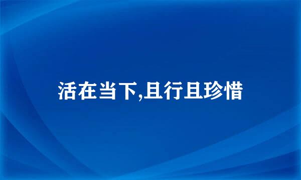 活在当下,且行且珍惜