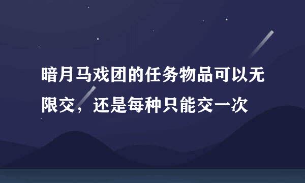 暗月马戏团的任务物品可以无限交,还是每种只能交一次