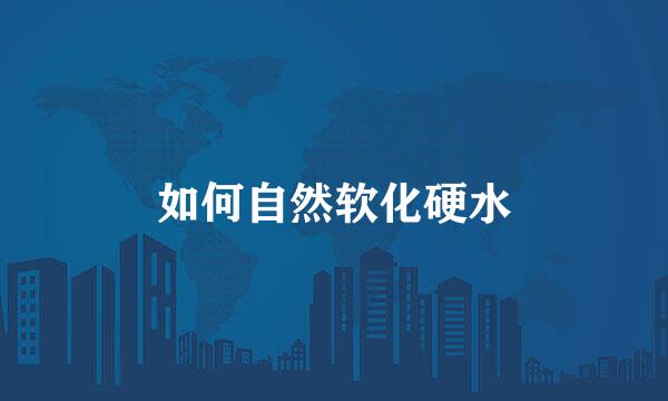 如何自然软化硬水