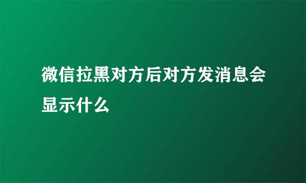 微信拉黑对方后对方发消息会显示什么