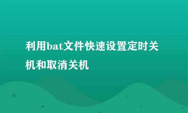 利用bat文件快速设置定时关机和取消关机