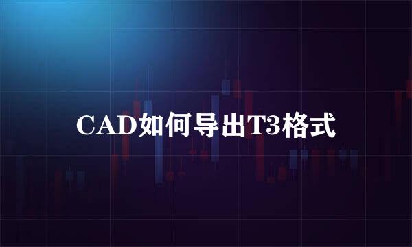 CAD如何导出T3格式