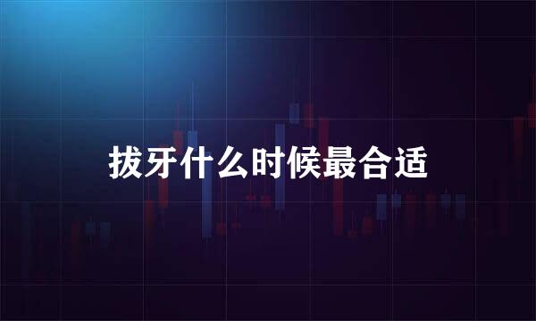 拔牙什么时候最合适
