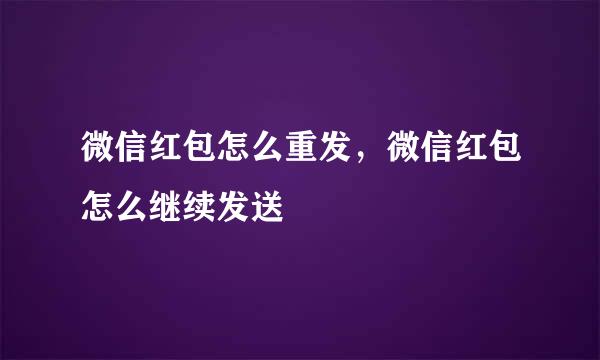 微信红包怎么重发，微信红包怎么继续发送