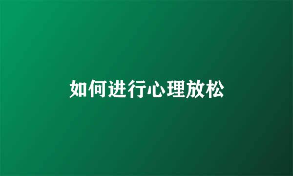 如何进行心理放松