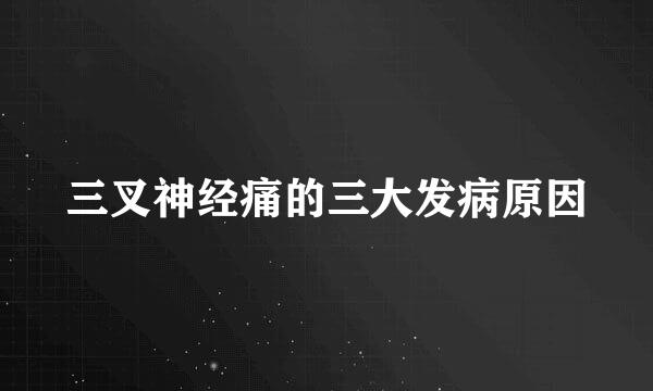 三叉神经痛的三大发病原因