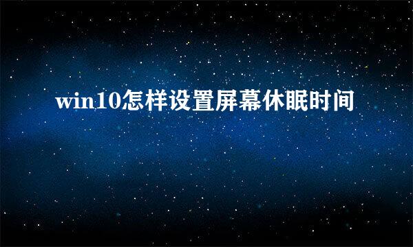win10怎样设置屏幕休眠时间
