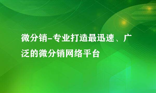 微分销-专业打造最迅速、广泛的微分销网络平台