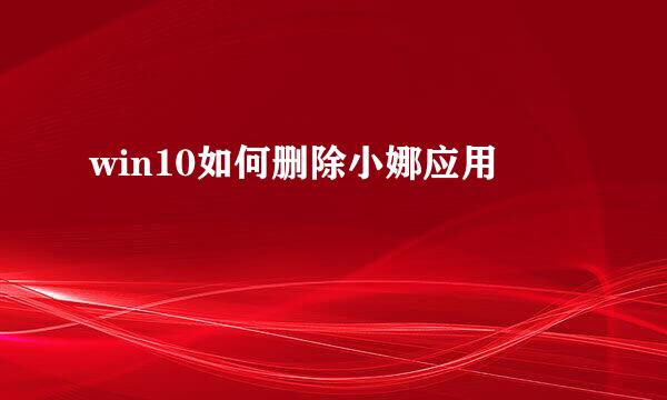 win10如何删除小娜应用