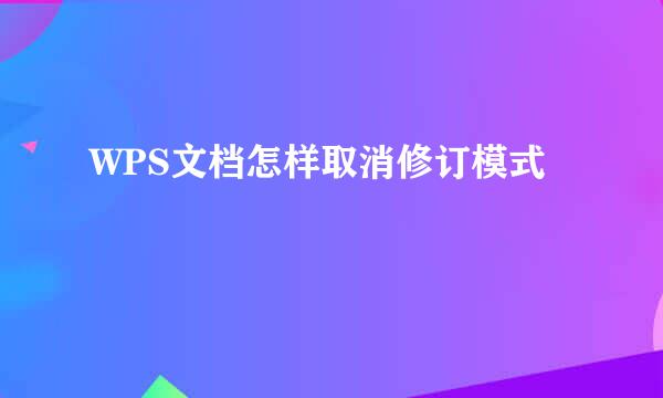 WPS文档怎样取消修订模式