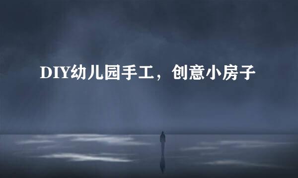 DIY幼儿园手工，创意小房子