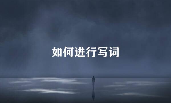 如何进行写词
