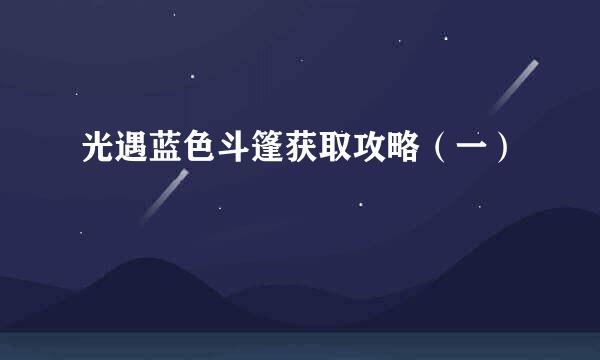 光遇蓝色斗篷获取攻略（一）