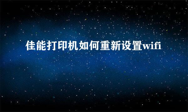 佳能打印机如何重新设置wifi