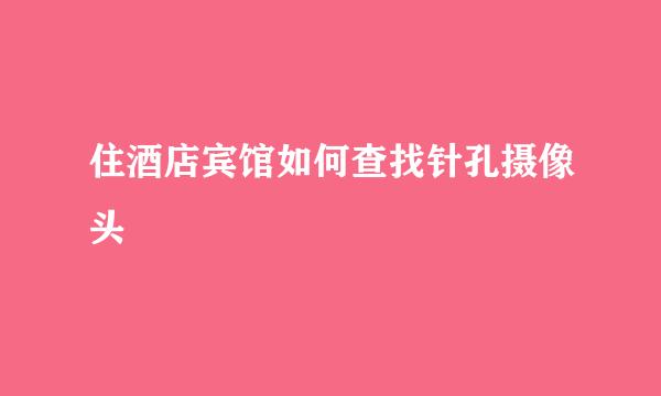 住酒店宾馆如何查找针孔摄像头