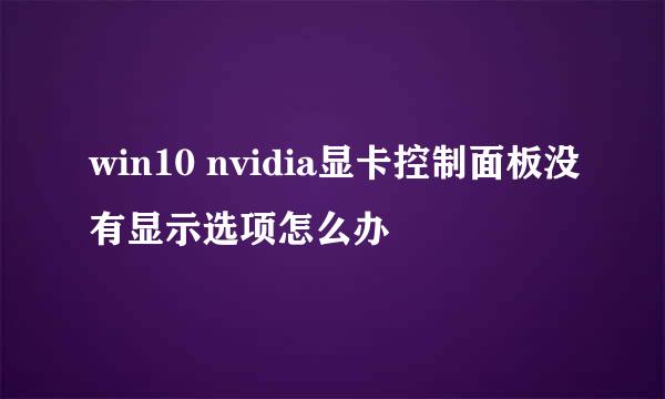 win10 nvidia显卡控制面板没有显示选项怎么办