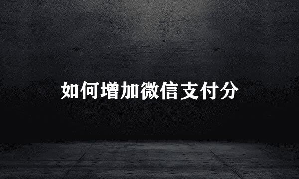 如何增加微信支付分