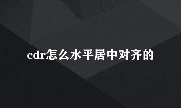 cdr怎么水平居中对齐的