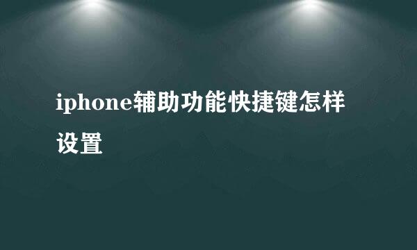 iphone辅助功能快捷键怎样设置